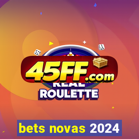 bets novas 2024